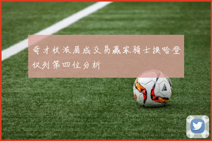 奇才收浓眉成交易赢家骑士换哈登仅列第四位分析