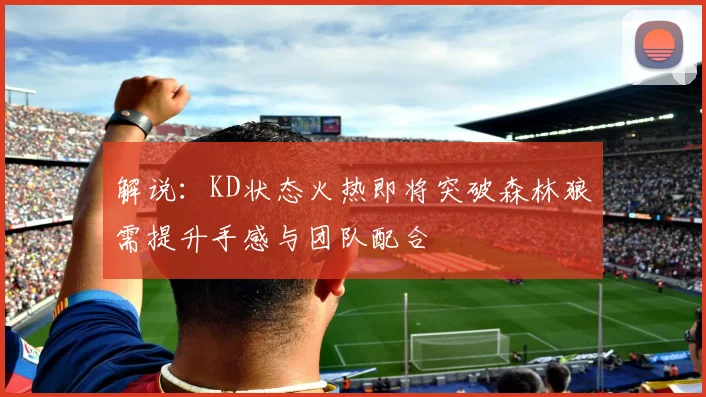 解说：KD状态火热即将突破森林狼需提升手感与团队配合